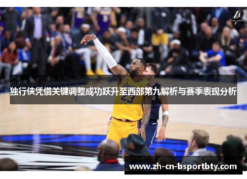 独行侠凭借关键调整成功跃升至西部第九解析与赛季表现分析