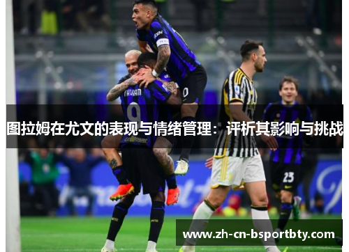 图拉姆在尤文的表现与情绪管理：评析其影响与挑战