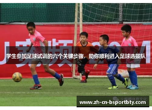 学生参加足球试训的六个关键步骤，助你顺利进入足球选拔队