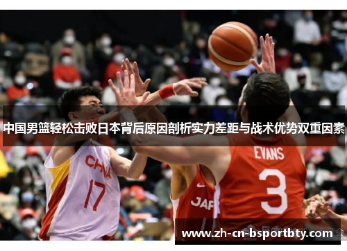 中国男篮轻松击败日本背后原因剖析实力差距与战术优势双重因素