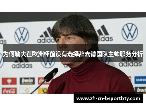 为何勒夫在欧洲杯前没有选择辞去德国队主帅职务分析