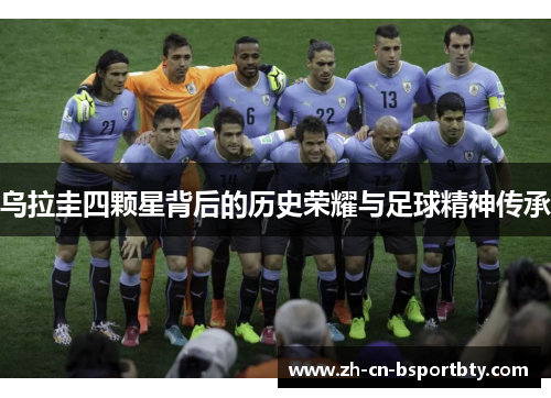 乌拉圭四颗星背后的历史荣耀与足球精神传承